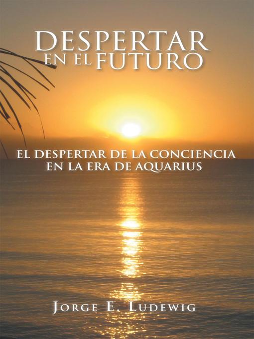 Title details for Despertar En El Futuro by Jorge E. Ludewig - Available